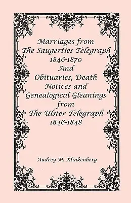 Căsătorii din The Saugerties Telegraph 1846-1870 și necrologuri, anunțuri de deces și culegeri genealogice din The Ulster Telegraph 1846-1848 - Marriages from The Saugerties Telegraph 1846-1870 and Obituaries, Death Notices and Genealogical Gleanings from The Ulster Telegraph 1846-1848