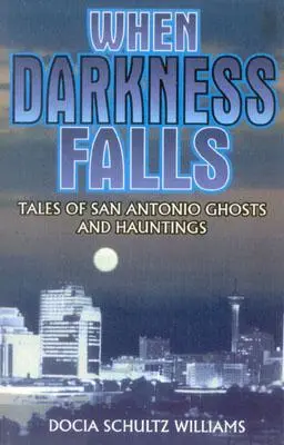 Când cade întunericul: Tales of San Antonio Ghosts and Hauntings (Povești despre fantome și bântuiri din San Antonio) - When Darkness Falls: Tales of San Antonio Ghosts and Hauntings