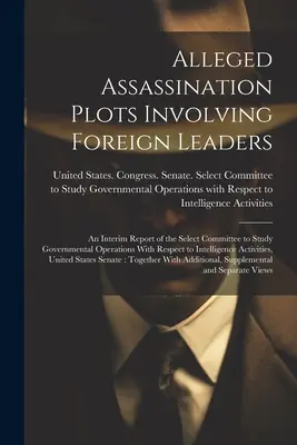 Presupuse comploturi de asasinare implicând lideri străini: Un raport intermediar al Comitetului special pentru studierea operațiunilor guvernamentale cu privire la - Alleged Assassination Plots Involving Foreign Leaders: An Interim Report of the Select Committee to Study Governmental Operations With Respect to Inte