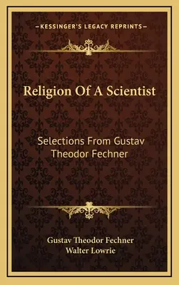 Religia unui om de știință: Selecții de la Gustav Theodor Fechner - Religion Of A Scientist: Selections From Gustav Theodor Fechner