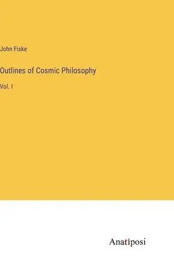 Schițe de filosofie cosmică: Vol. I - Outlines of Cosmic Philosophy: Vol. I