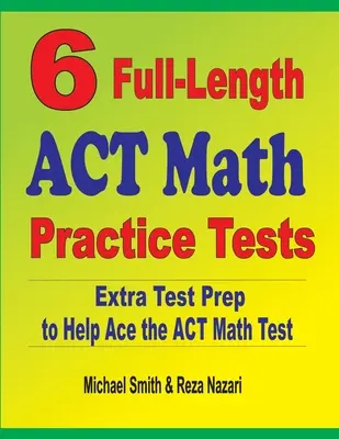 6 teste practice ACT Math complete: Pregătire suplimentară pentru test pentru a ajuta la depășirea testului ACT Math - 6 Full-Length ACT Math Practice Tests: Extra Test Prep to Help Ace the ACT Math Test