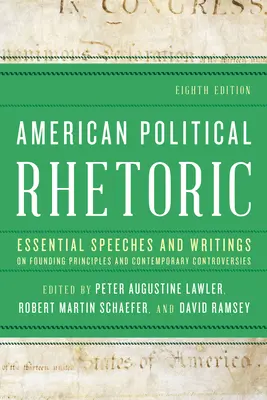 Retorica politică americană: Discursuri și scrieri esențiale privind principiile fondatoare și controversele contemporane - American Political Rhetoric: Essential Speeches and Writings on Founding Principles and Contemporary Controversies