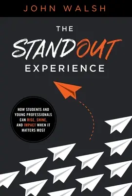 The Standout Experience: Cum pot studenții și tinerii profesioniști să se ridice, să strălucească și să aibă un impact atunci când contează cel mai mult - The Standout Experience: How Students and Young Professionals Can Rise, Shine, and Impact When It Matters Most