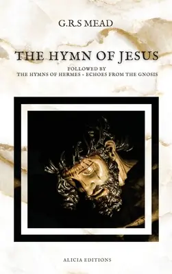 Imnul lui Iisus: Urmate de Imnurile lui Hermes - Ecouri din gnoză - The Hymn of Jesus: Followed by The Hymns of Hermes - Echoes From The Gnosis