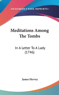 Meditații printre morminte: In A Letter To A Lady (1746) - Meditations Among The Tombs: In A Letter To A Lady (1746)
