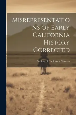 Corectarea reprezentărilor eronate ale istoriei Californiei timpurii - Misrepresentations of Early California History Corrected