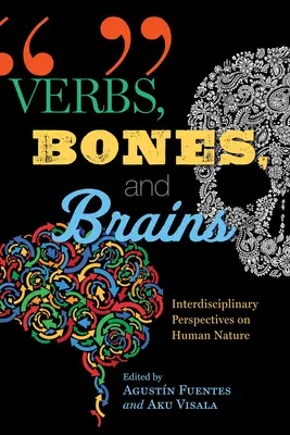 Verbe, oase și creiere: Interdisciplinary Perspectives on Human Nature - Verbs, Bones, and Brains: Interdisciplinary Perspectives on Human Nature