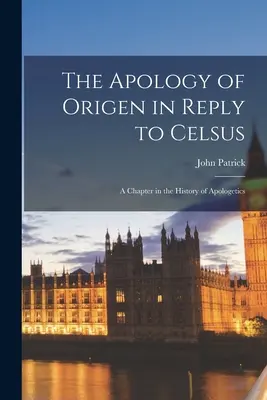 Apologia lui Origen în răspuns la Celsus: Un capitol din istoria apologeticii - The Apology of Origen in Reply to Celsus: A Chapter in the History of Apologetics