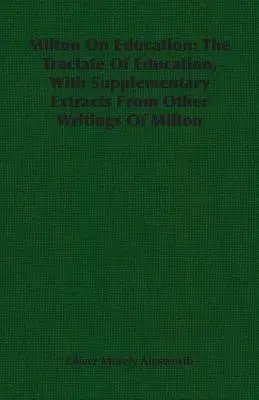 Milton despre educație: The Tractate Of Education, With Supplementary Extracts From Other Writings Of Milton - Milton On Education: The Tractate Of Education, With Supplementary Extracts From Other Writings Of Milton