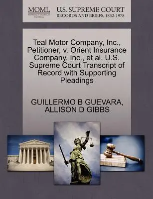 Teal Motor Company, Inc., petiționar, V. Orient Insurance Company, Inc. Curtea Supremă a S.U.A. Transcript of Record with Supporting Pleadings - Teal Motor Company, Inc., Petitioner, V. Orient Insurance Company, Inc., Et Al. U.S. Supreme Court Transcript of Record with Supporting Pleadings