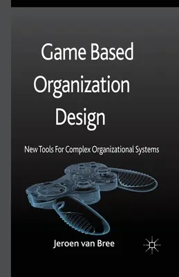 Game Based Organization Design: Noi instrumente pentru sisteme organizaționale complexe - Game Based Organization Design: New Tools for Complex Organizational Systems