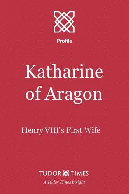 Katharine de Aragon: Prima soție a lui Henric al VIII-lea - Katharine of Aragon: Henry VIII's First Wife