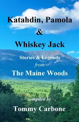 Katahdin, Pamola și Whiskey Jack - Povești și legende din pădurile Maine - Katahdin, Pamola & Whiskey Jack - Stories & Legends from the Maine Woods