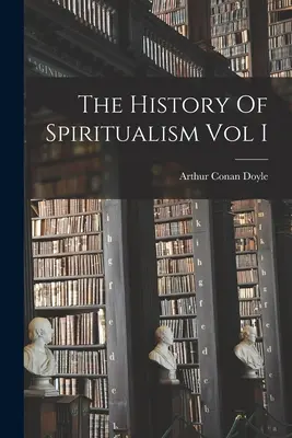 Istoria spiritismului Vol I - The History Of Spiritualism Vol I
