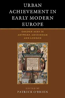 Realizări urbane în Europa modernă timpurie: Vârste de aur în Anvers, Amsterdam și Londra - Urban Achievement in Early Modern Europe: Golden Ages in Antwerp, Amsterdam and London