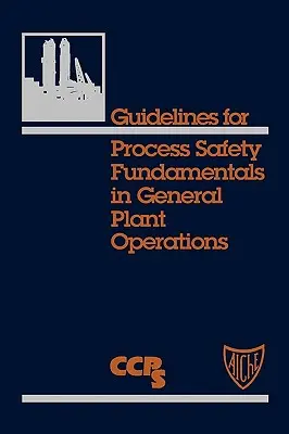 Orientări privind principiile de bază ale siguranței proceselor în operațiunile generale ale instalațiilor - Guidelines for Process Safety Fundamentals in General Plant Operations