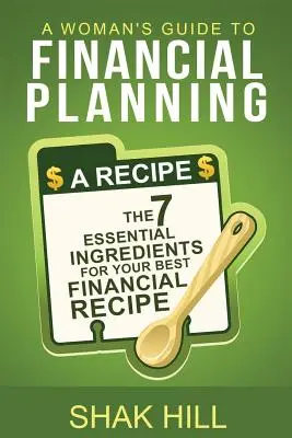 Ghidul unei femei pentru planificare financiară: Cele șapte ingrediente esențiale pentru cel mai bun plan financiar al tău - A Woman's Guide To Financial Planning: The Seven Essential Ingredients For Your Best Financial Plan