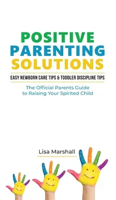 Positive Parenting Solutions 2-in-1 Books: Sfaturi ușoare pentru îngrijirea nou-născuților + Sfaturi de disciplină pentru copii mici - Ghidul oficial al părinților pentru creșterea copilului tău plin de spirit - Positive Parenting Solutions 2-in-1 Books: Easy Newborn Care Tips + Toddler Discipline Tips - The Official Parents Guide To Raising Your Spirited Chil