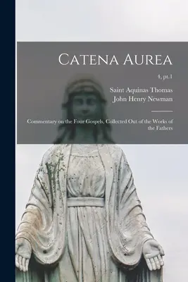 Catena Aurea: Comentariu asupra celor patru Evanghelii, culese din Operele Părinților; 4, pt.1 - Catena Aurea: Commentary on the Four Gospels, Collected out of the Works of the Fathers; 4, pt.1