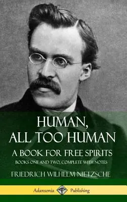 Uman, mult prea uman, O carte pentru spiritele libere: Cărțile unu și doi, complete cu note (Hardcover) - Human, All Too Human, A Book for Free Spirits: Books One and Two, Complete with Notes (Hardcover)