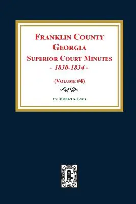Procesele-verbale ale Curții Superioare din comitatul Franklin, Georgia, 1830-1834. (Volumul 4) - Franklin County, Georgia Superior Court Minutes, 1830-1834. (Volume #4)