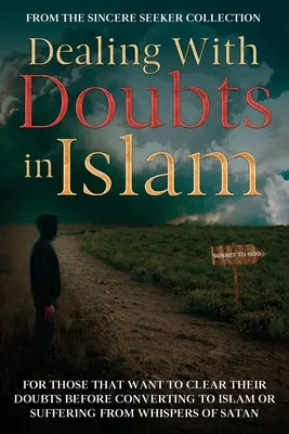 Înfruntarea îndoielilor în islam: Pentru cei care vor să își clarifice îndoielile înainte de a se converti la islam sau care suferă de șoaptele lui Satan - Dealing With Doubts in Islam: For Those That Want to Clear Their Doubts Before Converting to Islam or Suffering From Whispers of Satan