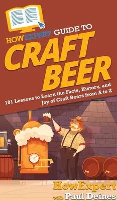 HowExpert Guide to Craft Beer: 101 lecții pentru a învăța faptele, istoria și bucuria berii artizanale de la A la Z - HowExpert Guide to Craft Beer: 101 Lessons to Learn the Facts, History, and Joy of Craft Beers from A to Z