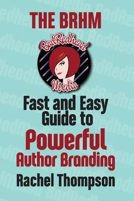 Ghidul rapid și ușor al Bad RedHead Media pentru un branding puternic al autorului - The Bad RedHead Media Fast and Easy Guide to Powerful Author Branding
