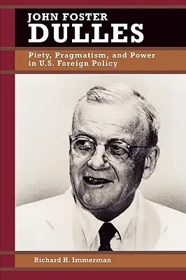 John Foster Dulles: Pietate, pragmatism și putere în politica externă a SUA - John Foster Dulles: Piety, Pragmatism, and Power in U.S. Foreign Policy