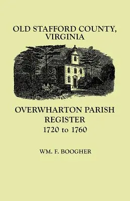Vechiul comitat Stafford, Virginia: Registrul parohial Overwharton, 1720-1760 - Old Stafford County, Virginia: Overwharton Parish Register, 1720-1760
