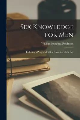 Cunoștințe sexuale pentru bărbați: Inclusiv un program pentru educația sexuală a băiatului - Sex Knowledge for Men: Including a Program for Sex Education of the Boy