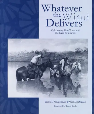 Orice ar aduce vântul: Celebrating West Texas and the Near Southwest: Colecția de fotografii din sud-vest - Whatever the Wind Delivers: Celebrating West Texas and the Near Southwest: Photographs of the Southwest Collection