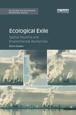 Exilul ecologic: Injustiția spațială și științele umaniste de mediu - Ecological Exile: Spatial Injustice and Environmental Humanities