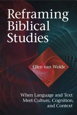 Reframing Biblical Studies: Când limba și textul se întâlnesc cu cultura, cogniția și contextul - Reframing Biblical Studies: When Language and Text Meet Culture, Cognition, and Context