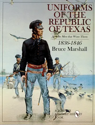 Uniformele Republicii Texas: Și oamenii care le-au purtat: 1836-1846 - Uniforms of the Republic of Texas: And the Men That Wore Them: 1836-1846