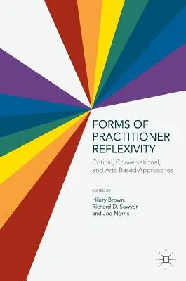 Forme de reflexivitate a practicienilor: Abordări critice, conversaționale și bazate pe artă - Forms of Practitioner Reflexivity: Critical, Conversational, and Arts-Based Approaches