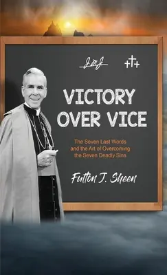 Victoria asupra viciului: Cele șapte ultime cuvinte și arta de a învinge cele șapte păcate capitale - Victory Over Vice: The Seven Last Words and the Art of Overcoming the Seven Deadly Sins