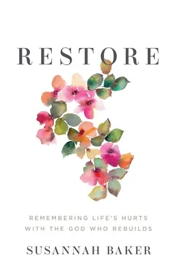 Restaurare: Remembering Life's Hurts with the God Who Rebuilds - Restore: Remembering Life's Hurts with the God Who Rebuilds