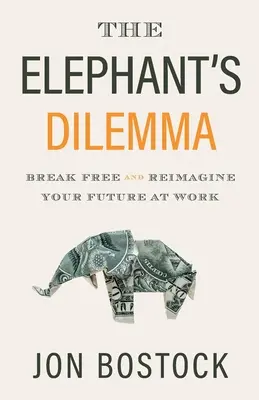 Dilema elefantului: Eliberați-vă și reimaginați-vă viitorul la locul de muncă (The Elephant's Dilemma: Break Free and Reimagine Your Future at Work) - The Elephant's Dilemma: Break Free and Reimagine Your Future at Work