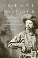 Primul scalp pentru Custer: Skirmish at Warbonnet Creek, Nebraska, 17 iulie 1876 - First Scalp for Custer: The Skirmish at Warbonnet Creek, Nebraska, July 17, 1876