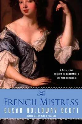 Amanta franceză: Un roman despre ducesa de Portsmouth și regele Carol al II-lea - The French Mistress: A Novel of the Duchess of Portsmouth and King Charles II