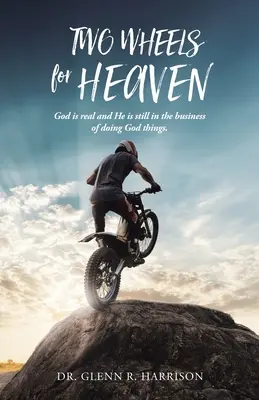 Două roți pentru cer: Dumnezeu este real și încă se ocupă de a face lucruri divine - Two Wheels for Heaven: God is real and He is still in the business of doing God things
