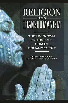Religie și transhumanism: Viitorul necunoscut al îmbunătățirilor umane - Religion and Transhumanism: The Unknown Future of Human Enhancement