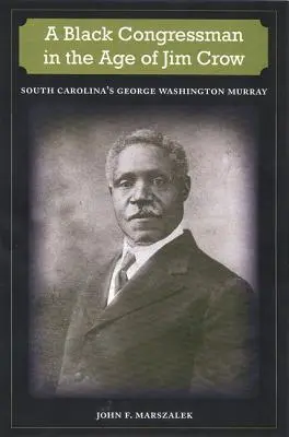 Un congresman de culoare în epoca lui Jim Crow: George Washington Murray din Carolina de Sud - A Black Congressman in the Age of Jim Crow: South Carolina's George Washington Murray
