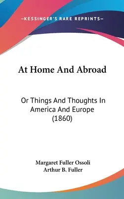At Home And Abroad: Or Things And Thoughts In America And Europe (1860)
