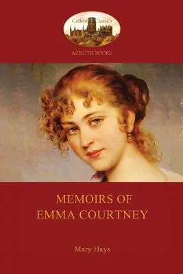 Memoriile Emmei Courtney - un clasic feminist al secolului al XVIII-lea (Aziloth Books) - Memoirs of Emma Courtney - an 18th Century Feminist classic (Aziloth Books)
