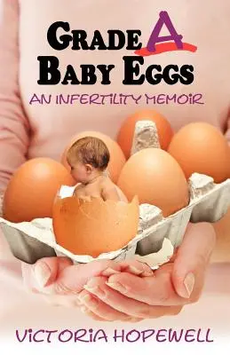 Ouă de copil de gradul A: O amintire despre infertilitate - Grade A Baby Eggs: An Infertility Memoir