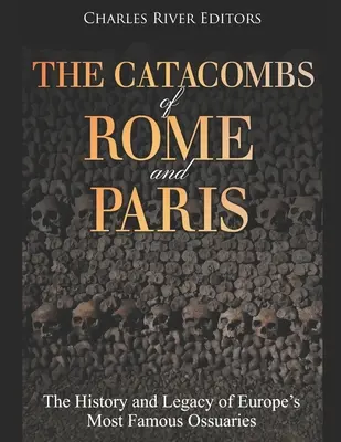 Catacombele din Roma și Paris: Istoria și moștenirea celor mai faimoase osuare din Europa - The Catacombs of Rome and Paris: The History and Legacy of Europe's Most Famous Ossuaries