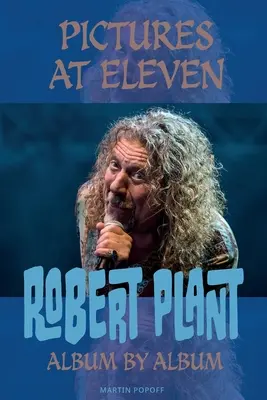 Pictures At Eleven: Robert Plant album după album - Pictures At Eleven: Robert Plant Album By Album